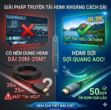 Có Nên Dùng Cáp HDMI Dài 20m - 25m? Khi Nào Nên Dùng HDMI Sợi Quang AOC Để Tránh Mất Tín Hiệu